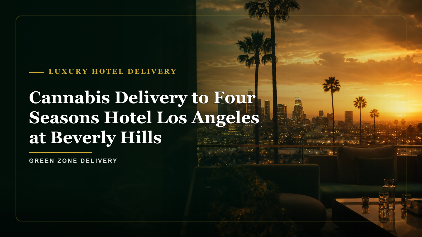 Cannabis Delivery to Four Seasons Hotel Los Angeles at Beverly Hills — Green Zone Delivery